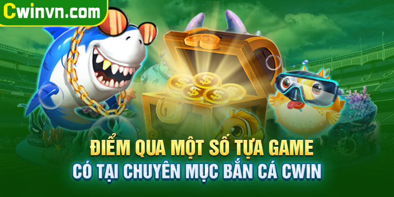 Một số tựa game có tại chuyên mục bắn cá Cwin Một số tựa game có tại chuyên mục bắn cá Cwin