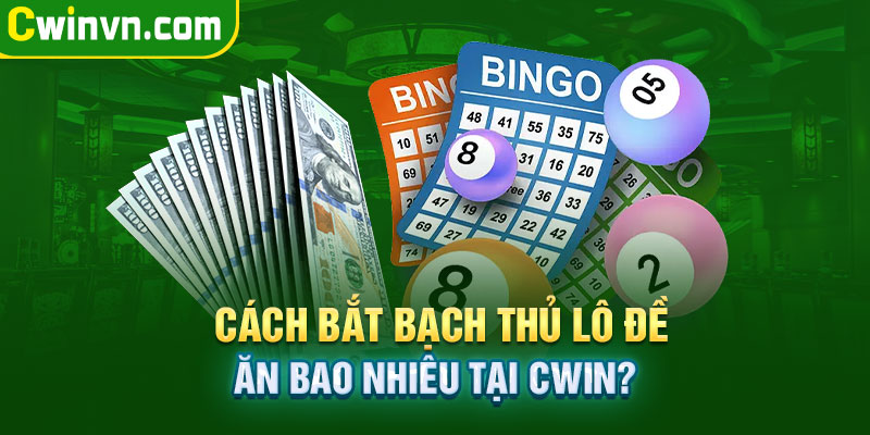 Cách bắt bạch thủ lô đề ăn bao nhiêu tại Cwin? Cách bắt bạch thủ lô đề ăn bao nhiêu tại Cwin?
