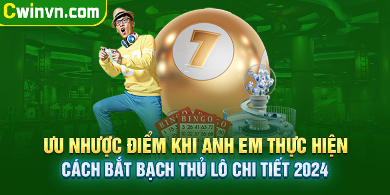 Ưu nhược điểm khi thực hiện cách bắt bạch thủ lô Ưu nhược điểm khi thực hiện cách bắt bạch thủ lô