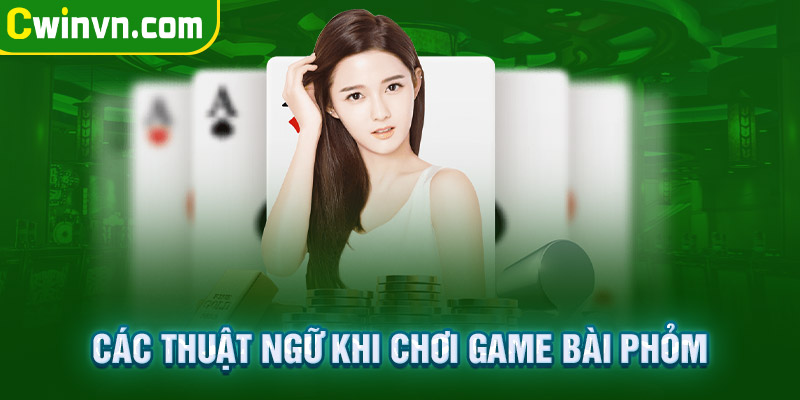 Một số thuật ngữ được dùng trong game bài phỏm Một số thuật ngữ được dùng trong game bài phỏm