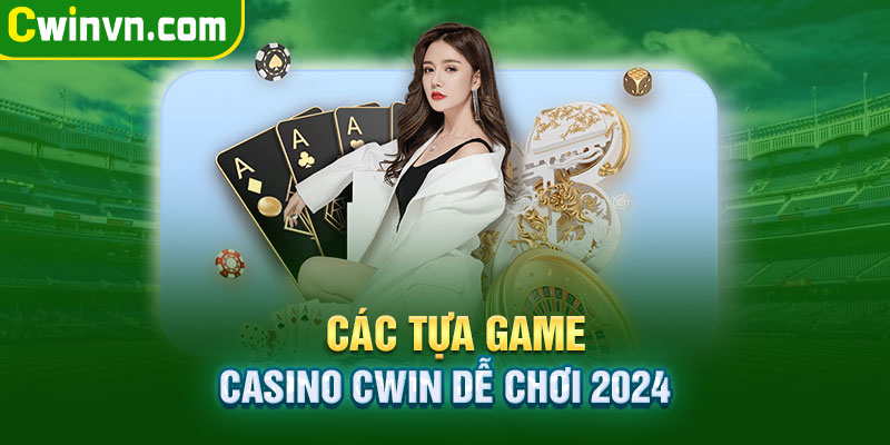 Các tựa game Casino Cwin dễ chơi 2024 Các tựa game Casino Cwin dễ chơi 2024