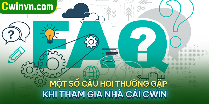Một số câu hỏi thường gặp khi tham gia nhà cái Cwin Một số câu hỏi thường gặp khi tham gia nhà cái Cwin