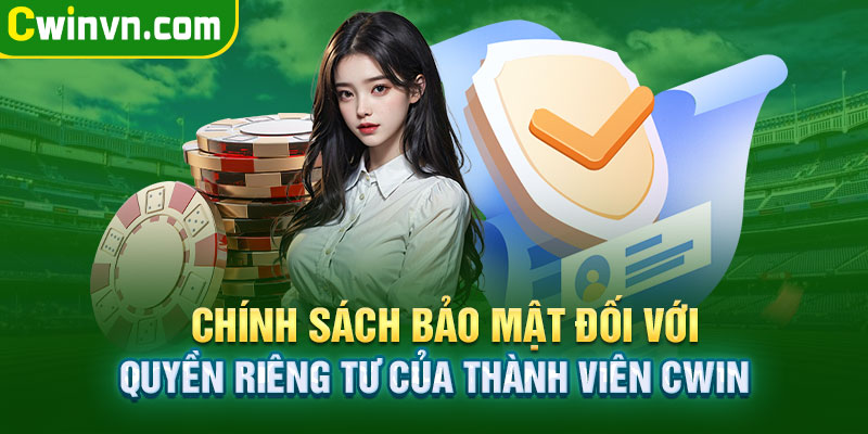 Chính sách bảo mật đối với quyền riêng tư của thành viên Cwin Chính sách bảo mật đối với quyền riêng tư của thành viên Cwin