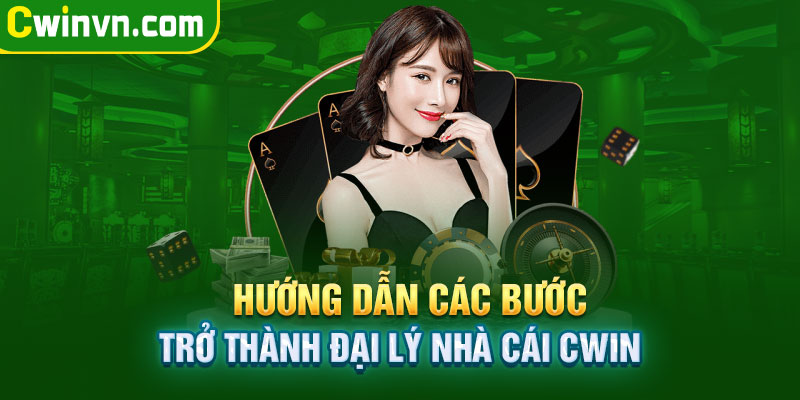 Các bước trở thành đại lý nhà cái Cwin Các bước trở thành đại lý nhà cái Cwin