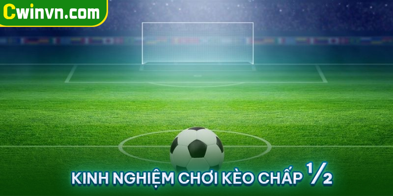 Kinh nghiệm chơi kèo chấp ½ đơn giản, dễ hiểu Kinh nghiệm chơi kèo chấp ½ đơn giản, dễ hiểu