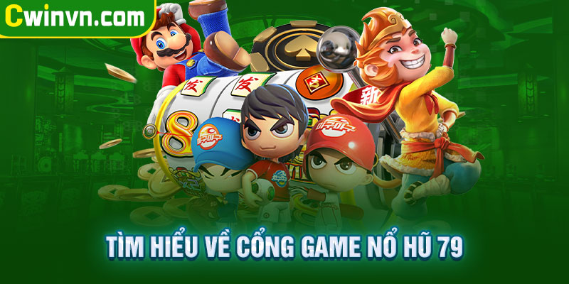 Tổng quan cổng game đổi thưởng nổ hũ 79 Tổng quan cổng game đổi thưởng nổ hũ 79