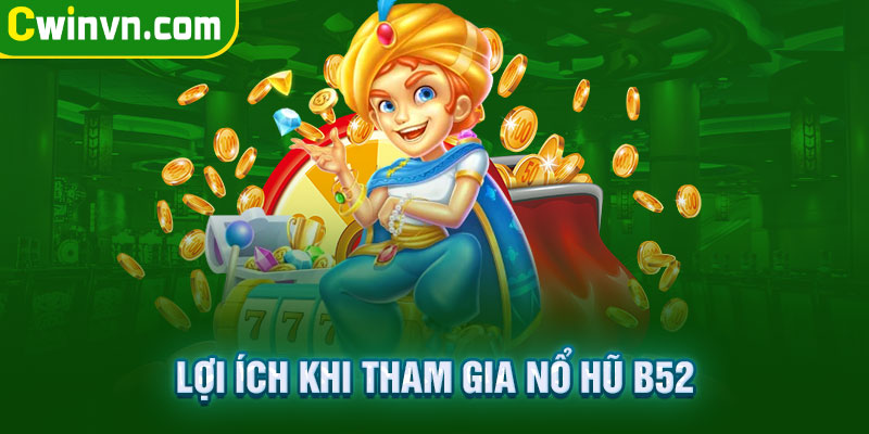 Lợi ích khi tham gia Nổ hũ B52 Lợi ích khi tham gia Nổ hũ B52