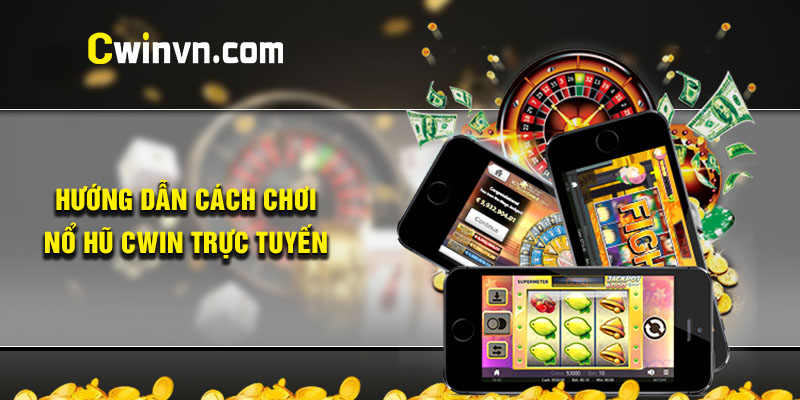 Cách chơi nổ hũ CWIN trực tuyến đơn giản Cách chơi nổ hũ CWIN trực tuyến đơn giản