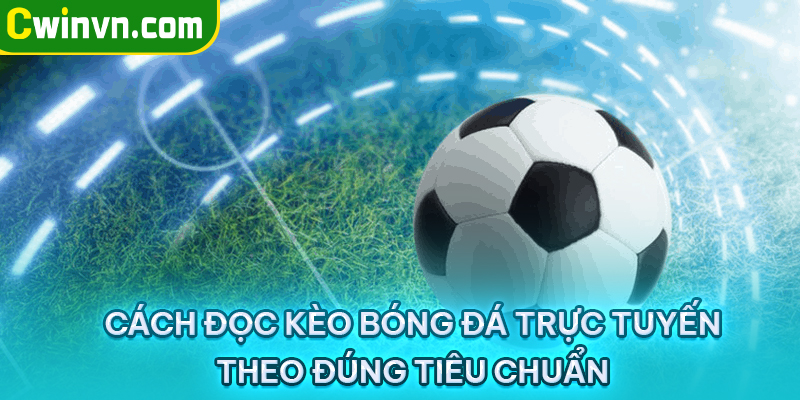 Cách đọc kèo bóng đá trực tuyến theo đúng tiêu chuẩn Cách đọc kèo bóng đá trực tuyến theo đúng tiêu chuẩn