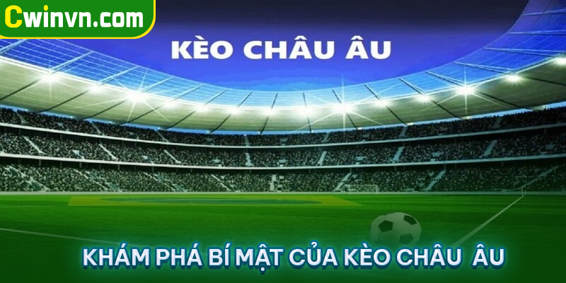 Khám phá chi tiết Kèo Châu Âu Khám phá chi tiết Kèo Châu Âu